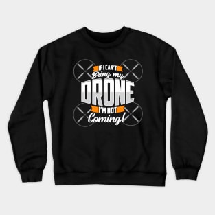 Funny If I Can't Bring My Drone I'm Not Coming! Crewneck Sweatshirt